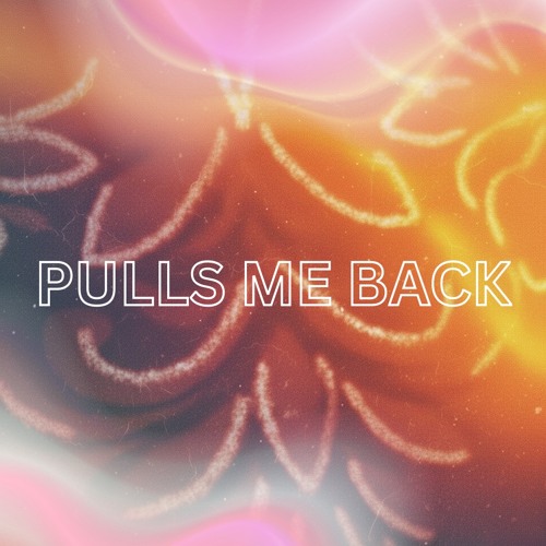 Pulls Me Back