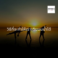 EP 887 วิธีที่จะทำให้เราเดินบนน้ำได้