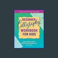 [R.E.A.D P.D.F] 💖 Beginner Calligraphy Workbook for Kids: Easy, Step-by-Step Practice for Ages 8-1
