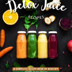 ✔PDF✔ 46 Delicious Detox Juice Recipes: A Complete Recipe Book of Healthy, Tasty