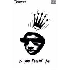 Is You Feelin’ Me
