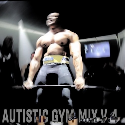 AUTISTIC GYM MIX V.4