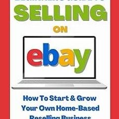 (* Beginner's Guide To Selling On eBay (2024 Edition): How To Start & Grow Your Own Home Based