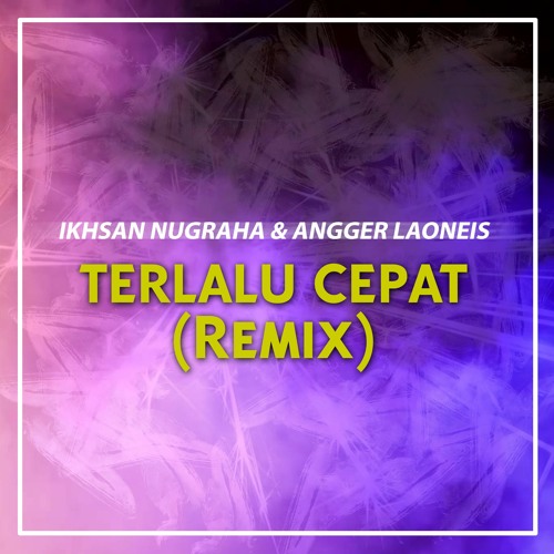 Ikhsan Nugraha & Angger LaoNeis - Terlalu Cepat (Remix)