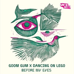Goom Gum x Dancing On Lego - Before My Eyes