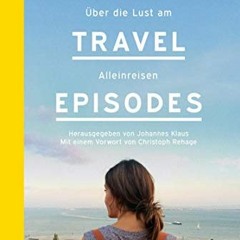 VIEW [EPUB KINDLE PDF EBOOK] The Travel Episodes: Über die Lust am Alleinreisen (German Edition) by