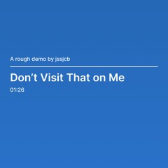 Don't Visit That on Me