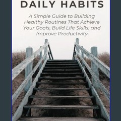 [PDF READ ONLINE] 💖 Creating Daily Habits: A Simple Guide to Building Healthy Routines That Achiev