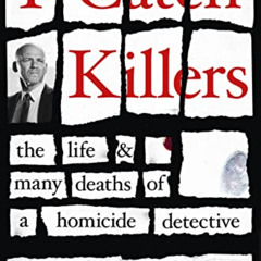 [Free] EBOOK 📝 I Catch Killers: The Life and Many Deaths of a Homicide Detective by
