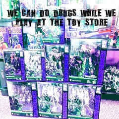WE CAN DO DRUGS WHILE WE PLAY AT THE TOY STORE (PROD. NIGHTCLUB20XX)