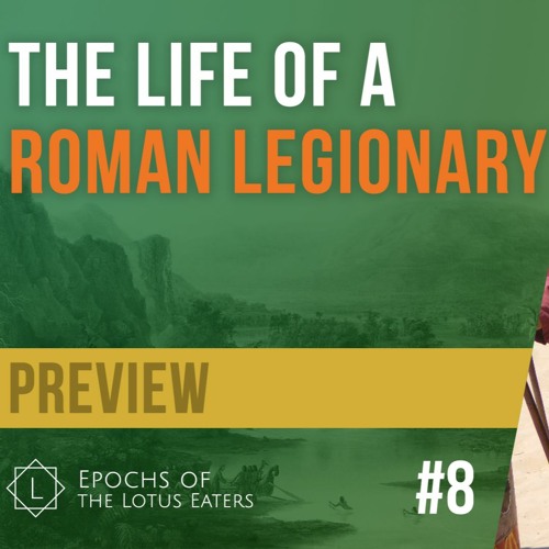 PREMIUM: Epochs of the Lotus Eaters #8 | The Life of a Roman Legionary