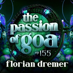 FLORIAN DREMER - The Passion Of Goa ep. 155