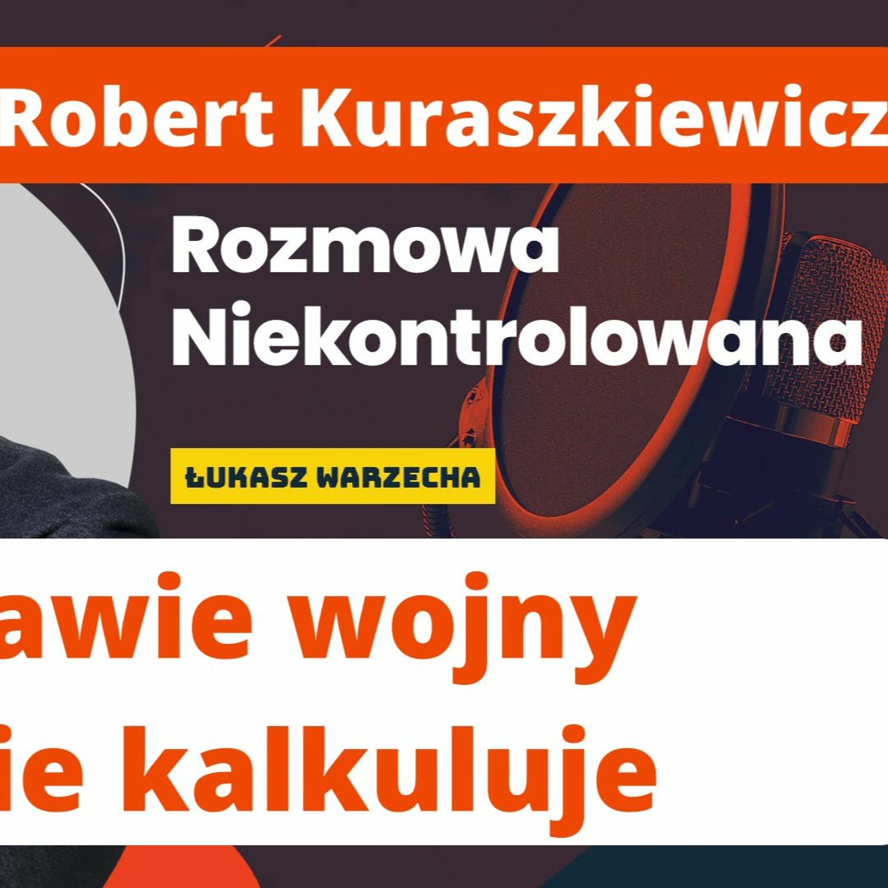 W sprawie wojny rząd nie kalkuluje. Robert Kuraszkiewicz w "Rozmowie Niekontrolowanej" episode artwork