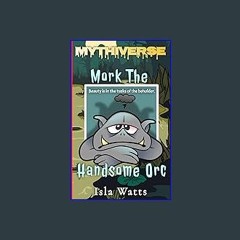 ebook [read pdf] ✨ Mork The Handsome Orc: A Mythiverse Story Full Pdf