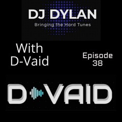 DJ Dylan Bringing The Hard Tunes With D-Vaid Episode 38