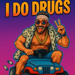 I DO DRUGS