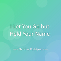 I Let You Go but Held Your Name