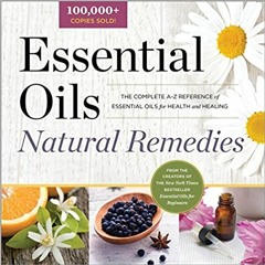 Download❤️eBook✔ Essential Oils Natural Remedies: The Complete A-Z Reference of Essential Oils for H