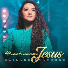 Passa Lá em Casa Jesus - Kailane Frauches [Download / Baixar] ↓