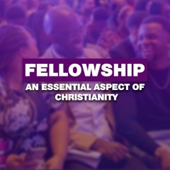 Fellowship - An Essential Aspect Of Christianity