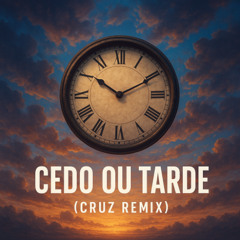 Cedo Ou Tarde (Cruz Remix)