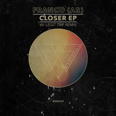 Franco (AR) - Closer EP [WHO359] (w/ Legit Trip Remix)