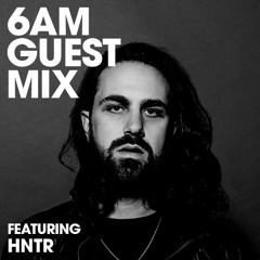 6AM Guest Mix: HNTR