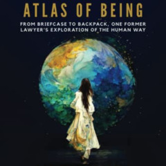 Get EPUB ✓ Atlas of Being: From Briefcase to Backpack, One Former Lawyer's Exploratio