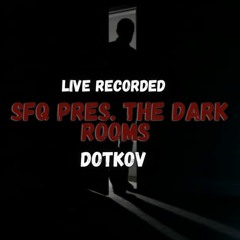 Dotkov @ SFQ pres. The Dark Rooms - Live Recorded