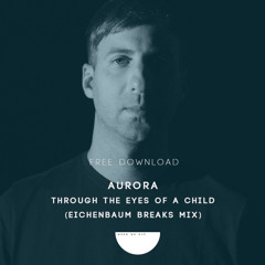 Aurora - Through The Eyes Of A Child (Eichenbaum Breaks Mix) [FREE DOWNLOAD]