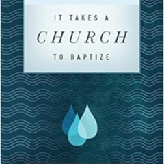 FREE EPUB 📍 It Takes a Church to Baptize: What the Bible Says about Infant Baptism b