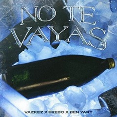 VAZKEZ X ÉREBO X BEN YART - NO TE VAYAS (PROD. LAJOYERIA)