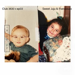 Sweet Juju & Franssouax présentent Club 3630 ep03