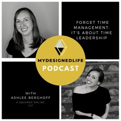(Ep.62) Forget Time Management It's About Time Leadership With Ashlee Berghoff