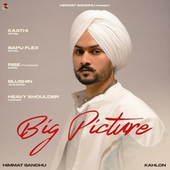 Big Picture (EP) - Himmat Sandhu | Kaathi | Heavy Shoulders | Bapu Flex | Blushin | Rise