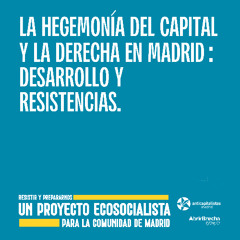 La hegemonía del capital y la derecha en Madrid: desarrollos y resistencias