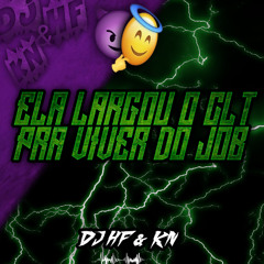 ELA LARGOU O CLT PRA VIVER DO JOB - DJ HF & DJ KN feat. MC MAGRINHO & LUCY