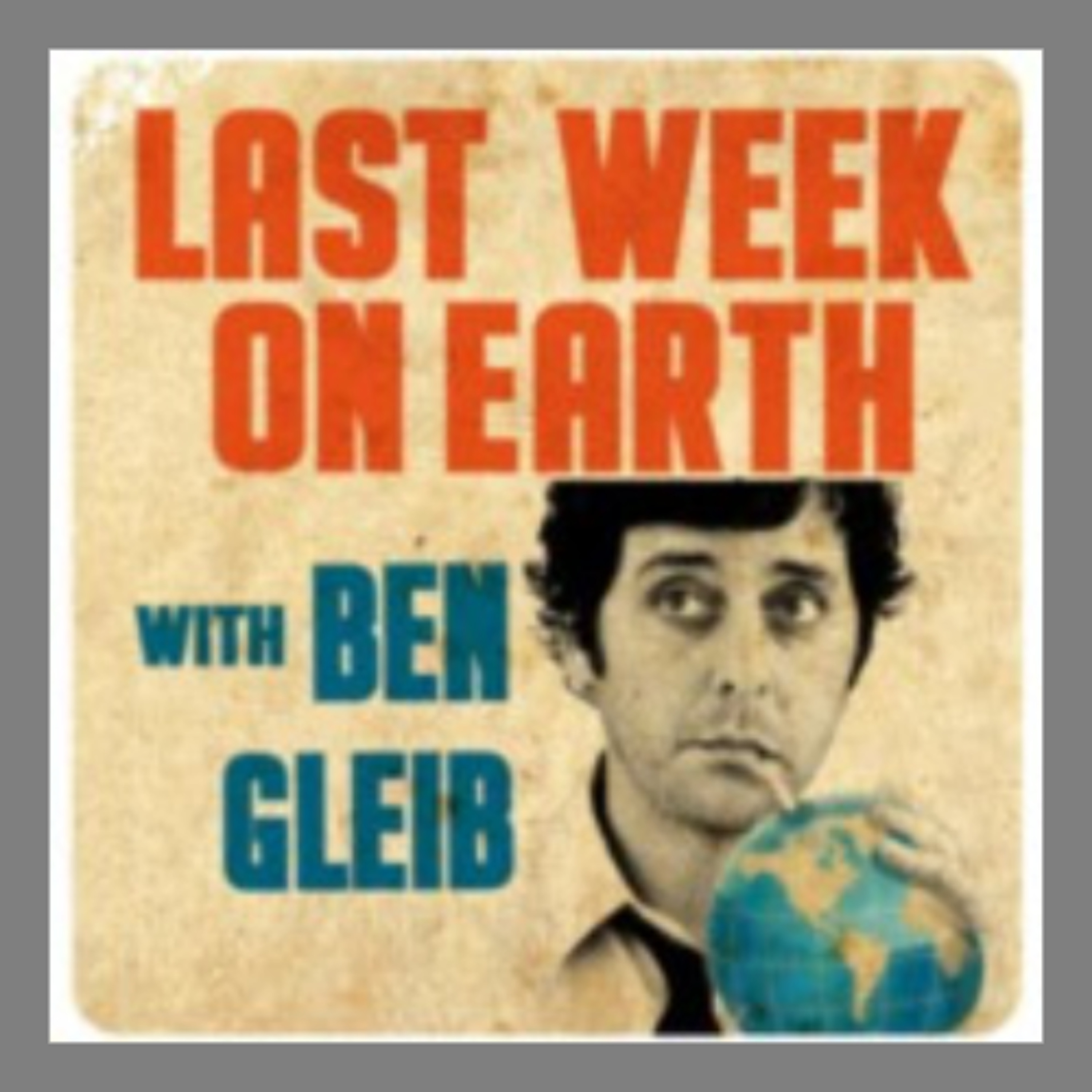 Last Week on Earth with Ben Gleib