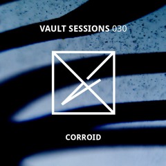 Vault Sessions #030 - CORROID