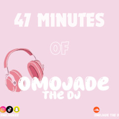 47 Minutes of Omojade | Afrobeats & Amapiano | @OMOJADETHEDJ