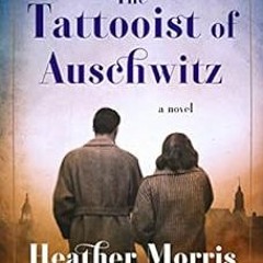 [Get] EBOOK 📙 The Tattooist of Auschwitz: A Novel by Heather Morris [PDF EBOOK EPUB