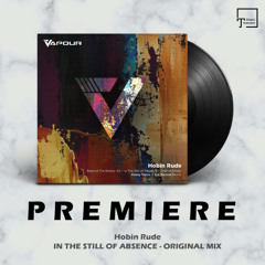 PREMIERE: Hobin Rude - In The Still Of Absence (Original Mix) [VAPOUR RECORDINGS]