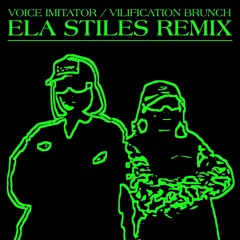 Voice Imitator - Vilification Brunch (Ela Stiles Remix)