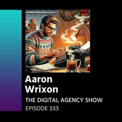 E333:  From a massive revenue hit to successfully embracing A.I. – with Aaron Wrixon