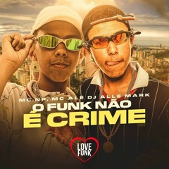 MC Alê e MC NP - O Funk Não é Crime (DJ Alle Mark)