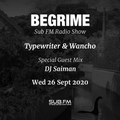 Begrime - Wancho & Typewriter - DJ Saiman Guest Mix - Sub FM 23 Sept 2020