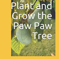 [Get] PDF 💞 How to Plant and Grow the Paw Paw Tree (Trees for Home and Garden Landsc