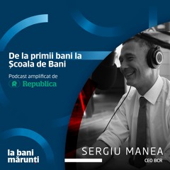 De la bani, la Scoala de Bani. Cu Sergiu Manea (CEO BCR)