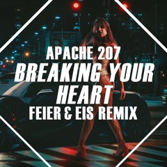 Apache 207 - Breaking Your Heart (FEIER & EIS Remix) Buy = Free DL