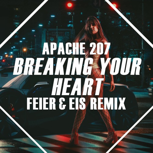 Stream Apache 207 - Breaking Your Heart (FEIER & EIS Remix) Buy